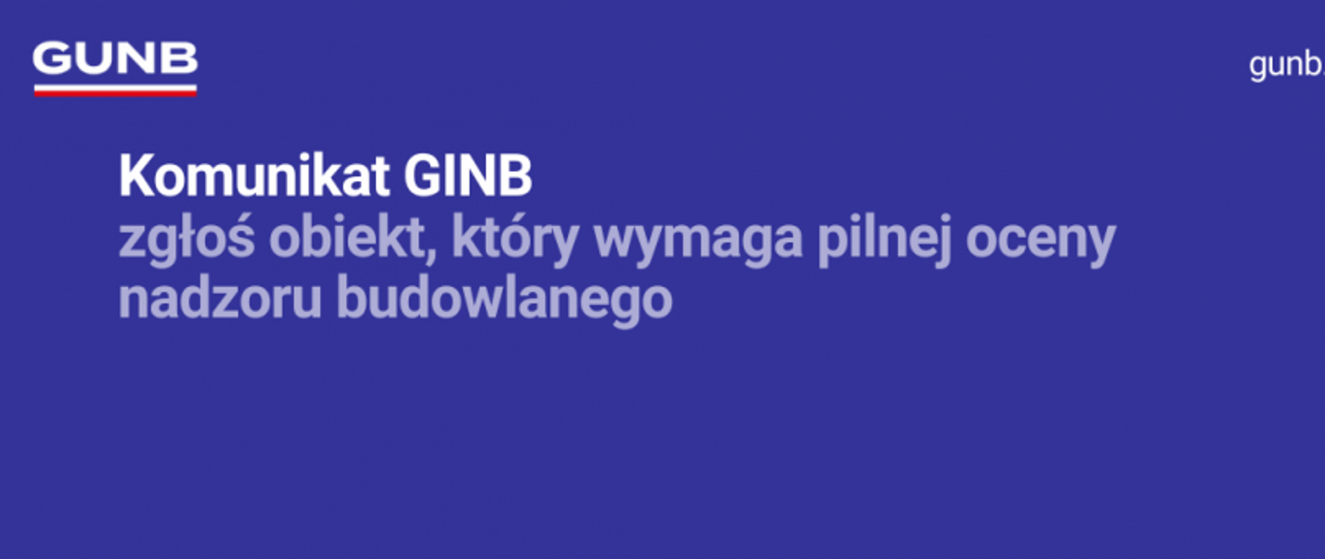 Komunikat GUNB: „Zgłoś obiekt, który wymaga pilnej oceny nadzoru budowlanego” na niebieskim tle z adresem gunb.gov.pl.