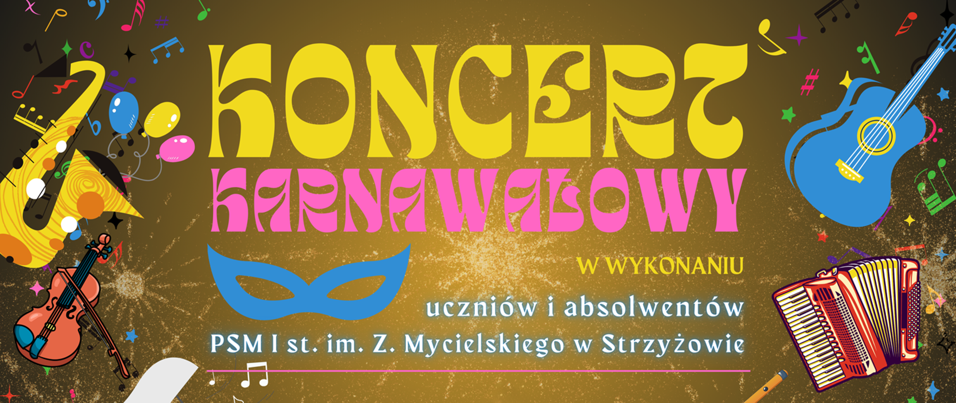 Baner o ciemno-złotym tle z kolorowymi elementami: nuty, klucze, gwiazdki. Na pierwszym planie duży, żółto-różowy napis „koncert karnawałowy”, poniżej: „w wykonaniu uczniów i absolwentów”.