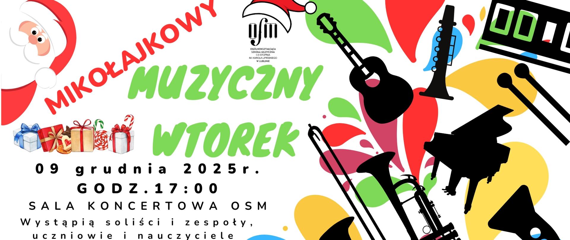 Plakat zapowiada koncert mikołajkowy z cyklu "Muzyczny wtorek", który odbędzie się w dniu 9 grudnia 2025 r. o godzinie 17:00 w sali koncertowej Ogólnokształcącej Szkoły Muzycznej I i II st. im. Karola Lipińskiego w Lublinie. Wystąpią soliści, zespoły, uczniowie i nauczyciele. Na białym tle ozdobionym motywami mikołajkowymi: Świętym Mikołajem i prezentami umieszczono zielone i czarne napisy opisujące nazwę wydarzenia jego termin i miejsce. Na środku wstawiono ozdobione czapką Mikołaja czarne logo Ogólnokształcącej Szkoły Muzycznej I i II st. im. Karola Lipińskiego w Lublinie. Z prawej strony wstawiono grafiki przedstawiające instrumenty muzyczne w kolorze czarnym,które są rozrzucone na tle przypominającym kolorowe plamy farby. W dolnym lewym rogu na czerwonym tle białymi literami wypisano "Zapraszamy".
