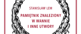 Stanisław Lem „Pamiętnik znaleziony w wannie i inne utwory”