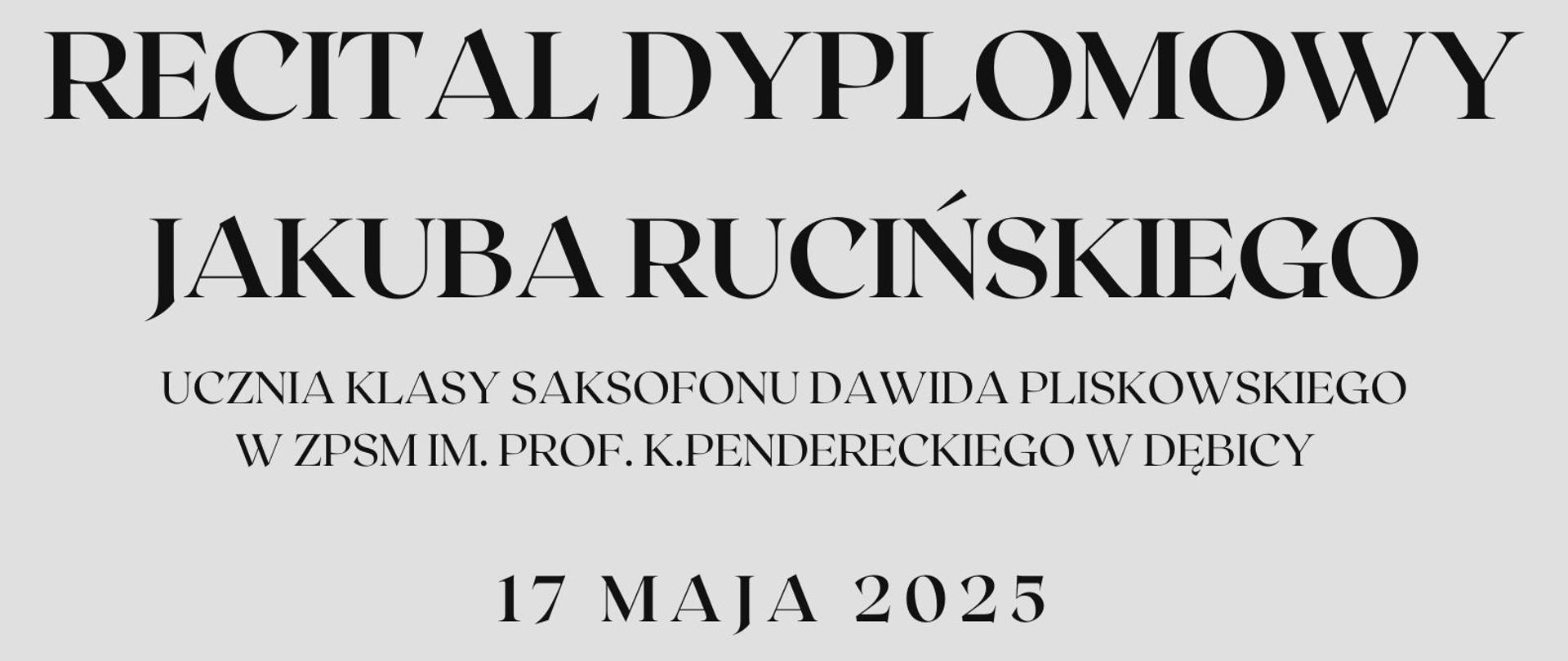 Plakat z wydarzeniem - Recital Dyplomowy Jakuba Rucińskiego, który odbędzie się 17 maja 2025r. o godz. 12:00 w auli ZPSM w Dębicy; tło plakatu szare, w połowie plakatu po lewej stronie umieszczono zdjęcie wykonawcy, napisy na plakacie czarne