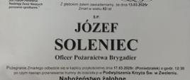 Karta zawiadomienia o śmierci i pogrzebie, na jasnym tle. Na górze, po prawej stronie, znajduje się prosty symbol krzyża. Pod nim tekst w języku polskim. W centrum widnieje imię i nazwisko zmarłego: "JÓZEF SOLENIEC" oraz informacja o stopniu: "Oficer Pożarnictwa Brygadier".
Poniżej znajdują się szczegóły dotyczące uroczystości pogrzebowych: data i godzina mszy ("Msza Święta w intencji Zmarłego w dniu 17.03.2025 (Poniedziałek) o godz. 10:30") oraz miejsce. Podane są również informacje o nabożeństwie żałobnym i miejscu pochówku. Na dole karty widnieje napis "Córka, wnuczka i rodzina".