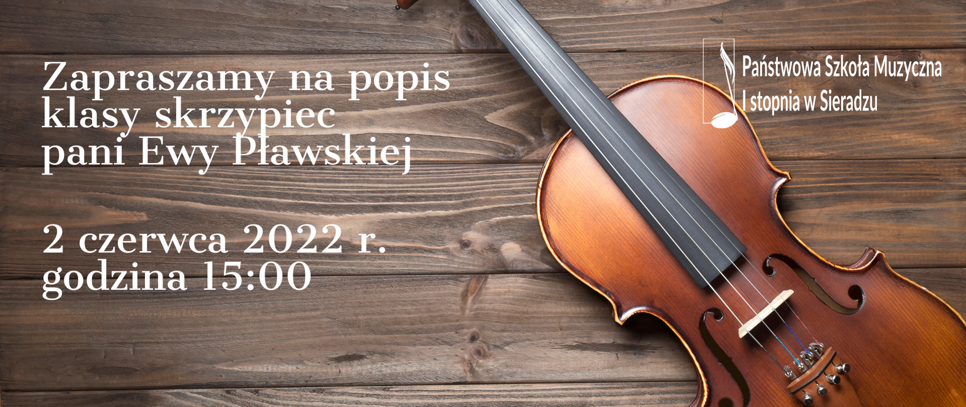 Na tle brązowych desek po prawej stronie leżą skrzypce. W prawym, górnym rogu logo PSM I st. w Sieradzu. Z lewej strony napis: Zapraszamy na popis klasy skrzypiec pani Ewy Pławskiej, 2 czerwca 2022 r. godzina 15:00