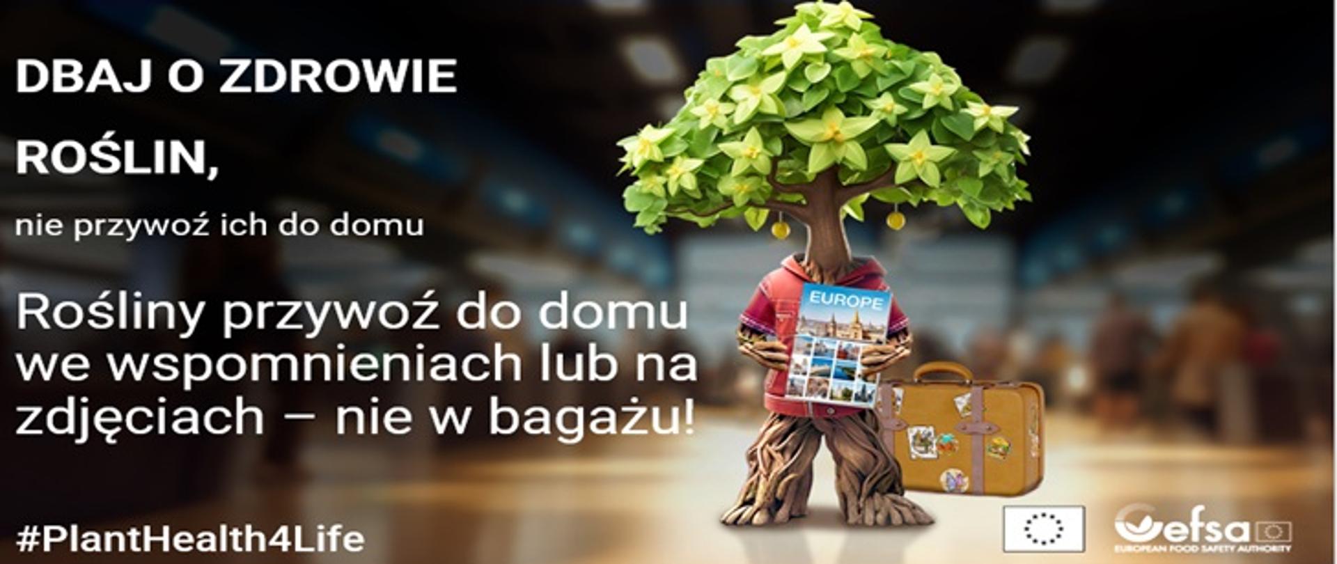 Plakat kampanii #PlantHealth4Life przedstawiający antropomorficzne drzewko stojące na lotnisku z walizką i magazynem w rękach. Na grafice widnieje hasło: „Dbaj o zdrowie roślin – nie przywoź ich do domu. Rośliny przywoź do domu we wspomnieniach lub na zdjęciach – nie w bagażu!”. Grafika ostrzega przed przewożeniem roślin z podróży i promuje ochronę zdrowia roślin