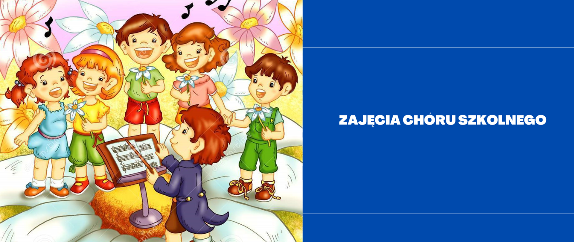 Po lewej stronie obrazka na niebieskim tle biały napis "Zajęcia chóru szkolnego". PO lewej stronie obrazka uśmiechnięte, śpiewające dzieci. Przed nimi stoi dyrygent. Wszyscy stoją na kwiatku o żółtym środku i białych płatkach.W oddali widać kwiaty, a z ust dzieci wydobywają się czarne nuty. 
