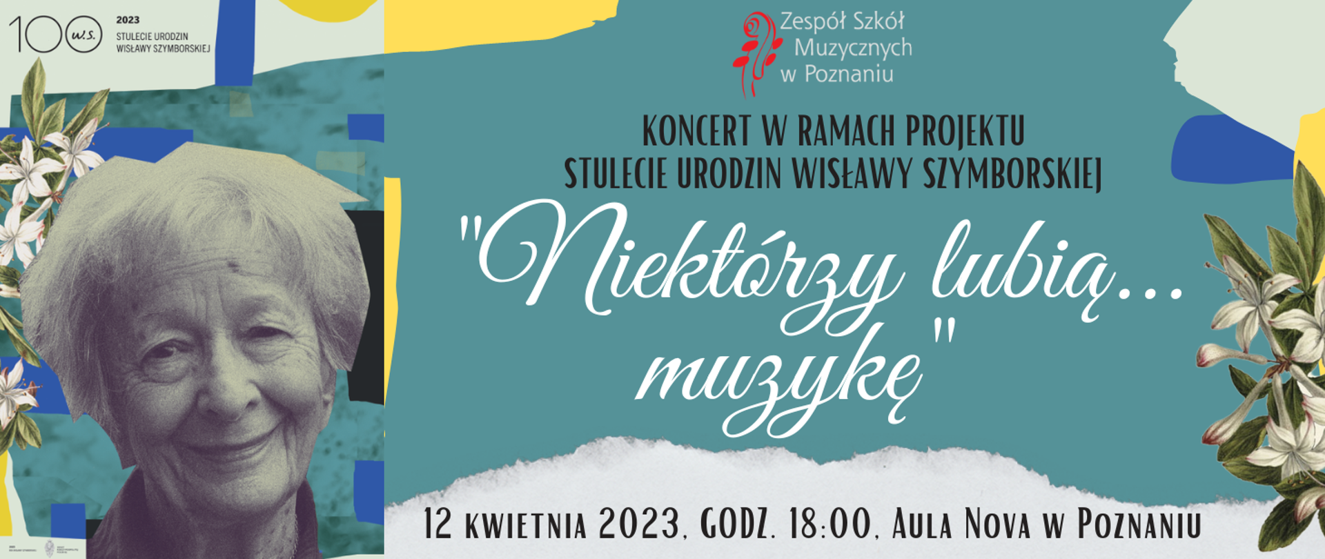 Baner z wykorzystaniem po lewej stronie plakatu projektu Piotra Depta-Kleśla ze zdjęciem Wisławy Szymborskiej. Po lewej stronie logo ZSM, niżej tekst: Koncert w ramach projektu stulecie urodzin Wisławy Szymborskiej. "Niektórzy lubią ...muzykę" 12 kwietnia 2023, godz. 18:00, Aula Nova w Poznaniu. Projekt. Kinga Pawlicka