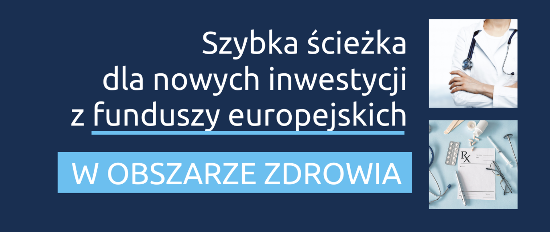 Napis: Szybka ścieżka dla nowych inwestycji z FE w obszarze zdrowia. Obok dwa zdjęcia: zdjęcie lekarza oraz biurka z lekami, receptą, okularami