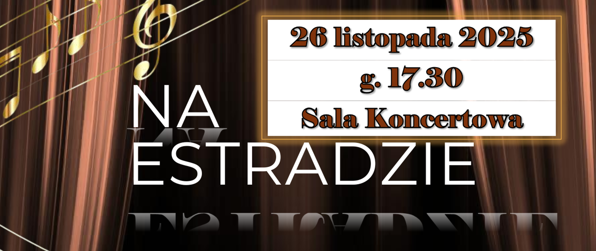 Tło plakatu imituje brązową, błyszczącą kurtynę. Z lewej strony wzdłuż plakatu znajduje się złota wstęga w formie pięciolinii z nutami. W prawym górnym rogu logo szkoły. Na plakacie informacje: 26 listopada 2025 r. g. 17.30 Sala Koncertowa. Na Estradzie - Cykl prezentacji solistów i zespołów kameralnych PSM i i II stopnia im. F. Chopina w Sochaczewie