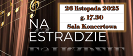 Tło grafiki imituje brązową, błyszczącą kurtynę. Z lewej strony wzdłuż grafiki znajduje się złota wstęga w formie pięciolinii z nutami oraz informacje: 26 listopada 2025 r. g. 17.30 Sala Koncertowa. Na Estradzie