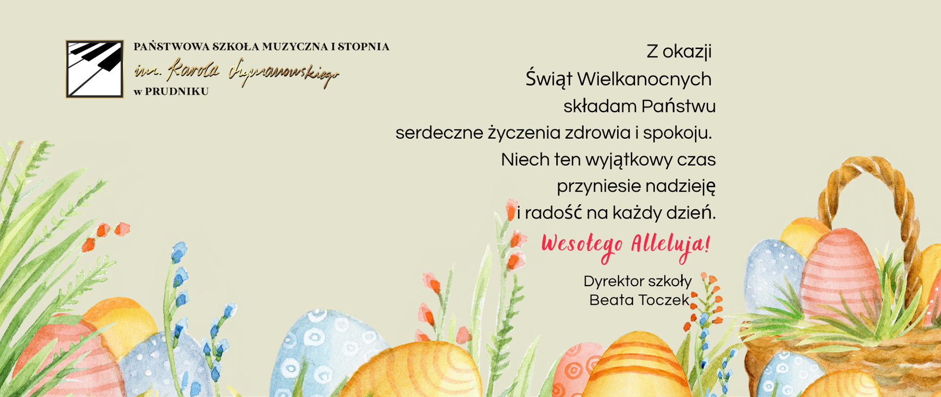 Baner z życzeniami wielkanocnymi o treści: "Z okazji Świąt Wielkanocnych składam Państwu serdeczne życzenia zdrowia i spokoju. Niech ten wyjątkowy czas przyniesie nadzieję i radość na każdy dzień. Wesołego Alleluja! Dyrektor szkoły Beata Toczek." Baner ozdobiony motywami kolorowych pisanek, koszyczka wielkanocnego z jajkami oraz kolorowymi kwiatami. W lewym górnym rogu logo szkoły.
