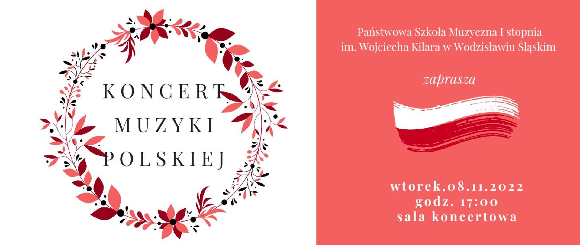 Grafika przedstawia po lewej na białym tle wieniec z czerwonych liści, w środku napis "Koncert muzyki polskiej", po prawej na czerwonym tle element graficzny w barwach polskiej flagi i napis "Państwowa Szkoła Muzyczna I stopnia im. Wojciecha Kilara w Wodzisławiu Śląskim zaprasza, wtorek, 08.11.2022, sala koncertowa"