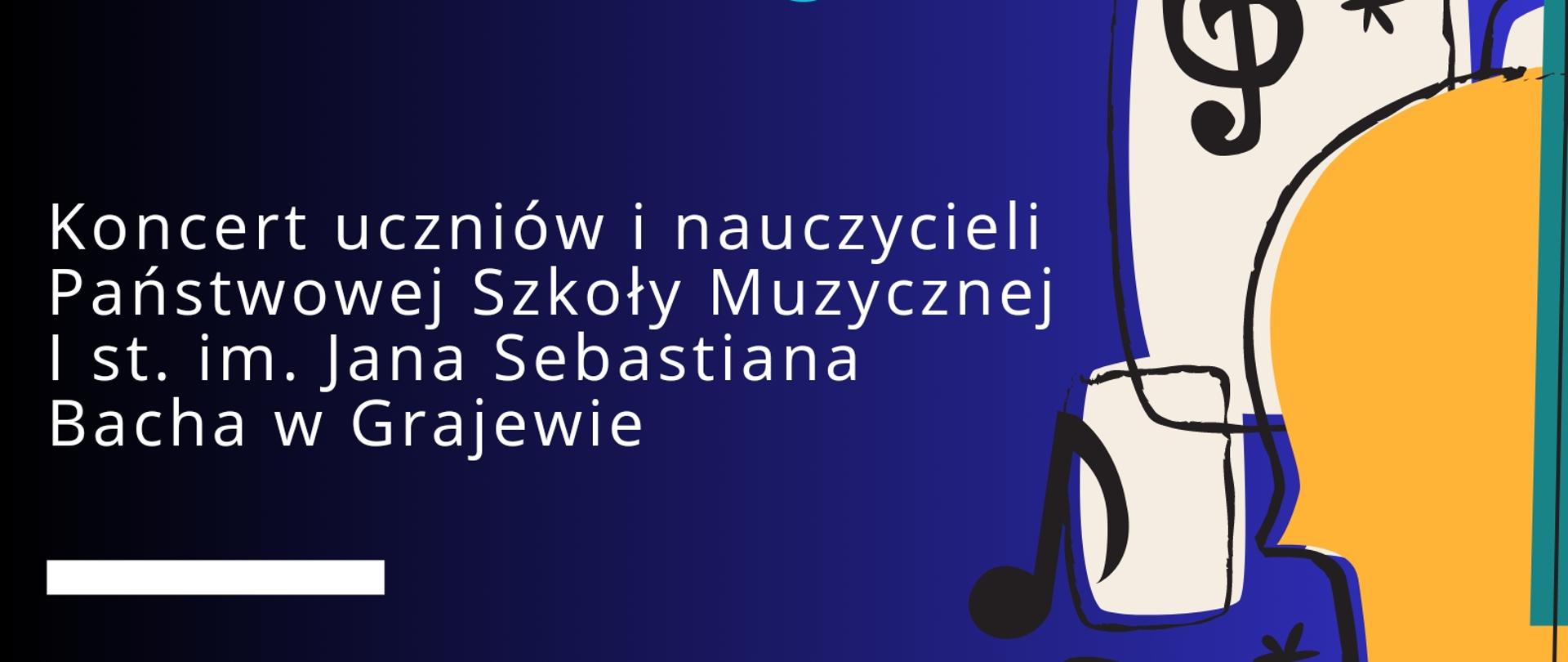 Na ciemnoniebieskim tle znajdują się rysunki instrumentów, nuty oraz napisy: Co nam w duszy gra. Koncert uczniów i nauczycieli z Państwowej Szkoły Muzycznej I st. im. Jana Sebastiana Bacha w Grajewie. 21 maja 2023 roku kościół pw. Trójcy Przenajświętszej w Grajewie, po Mszy Świętej o godz. 12.00.