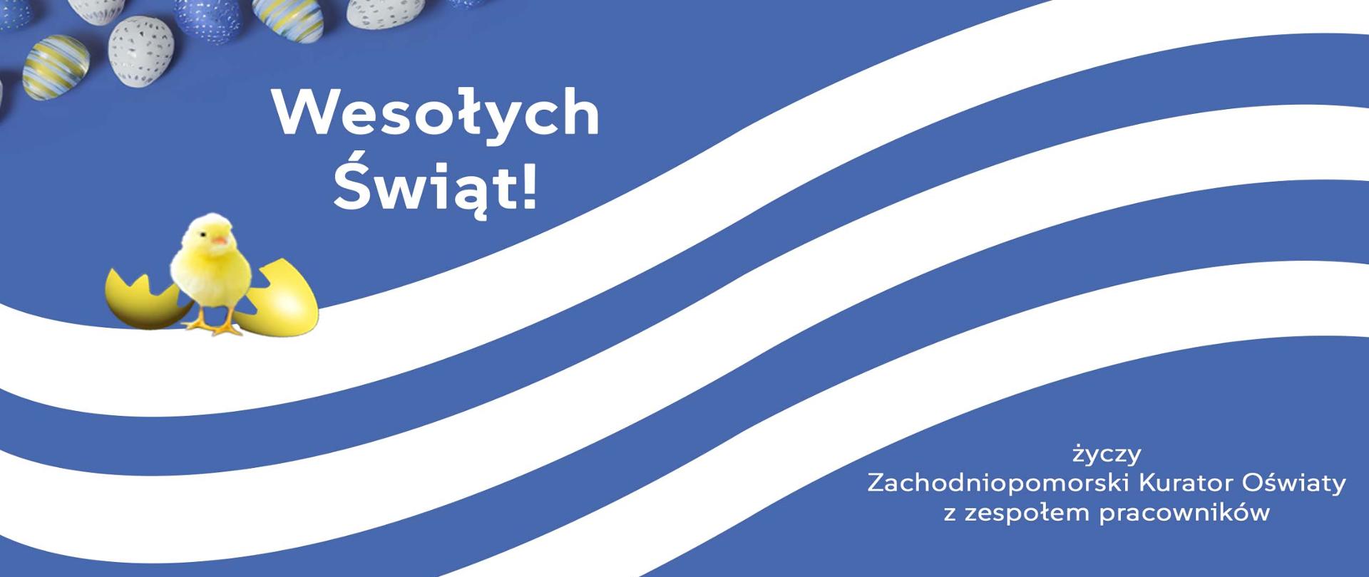 Życzenia od Zachodniopomorskiego Kuratora Oświaty, słowa "Wesołych Świąt" na niebieskim tle. Obok życzeń żółty kurczaczek na białej fali, w lewym górnym rogu dekoracyjne jajka wielkanocne.