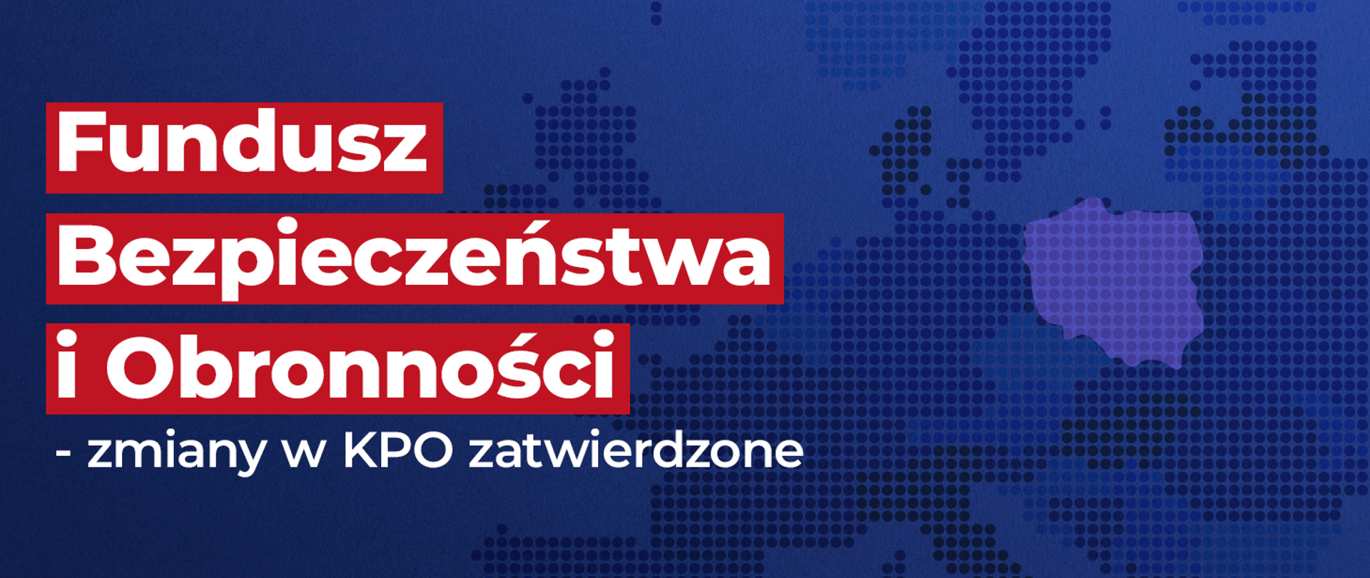 Na granatowym tle napis w czerwonej ramce: Fundusz Bezpieczeństwa i Obronności, a poniżej: zmiany w KPO zatwierdzone