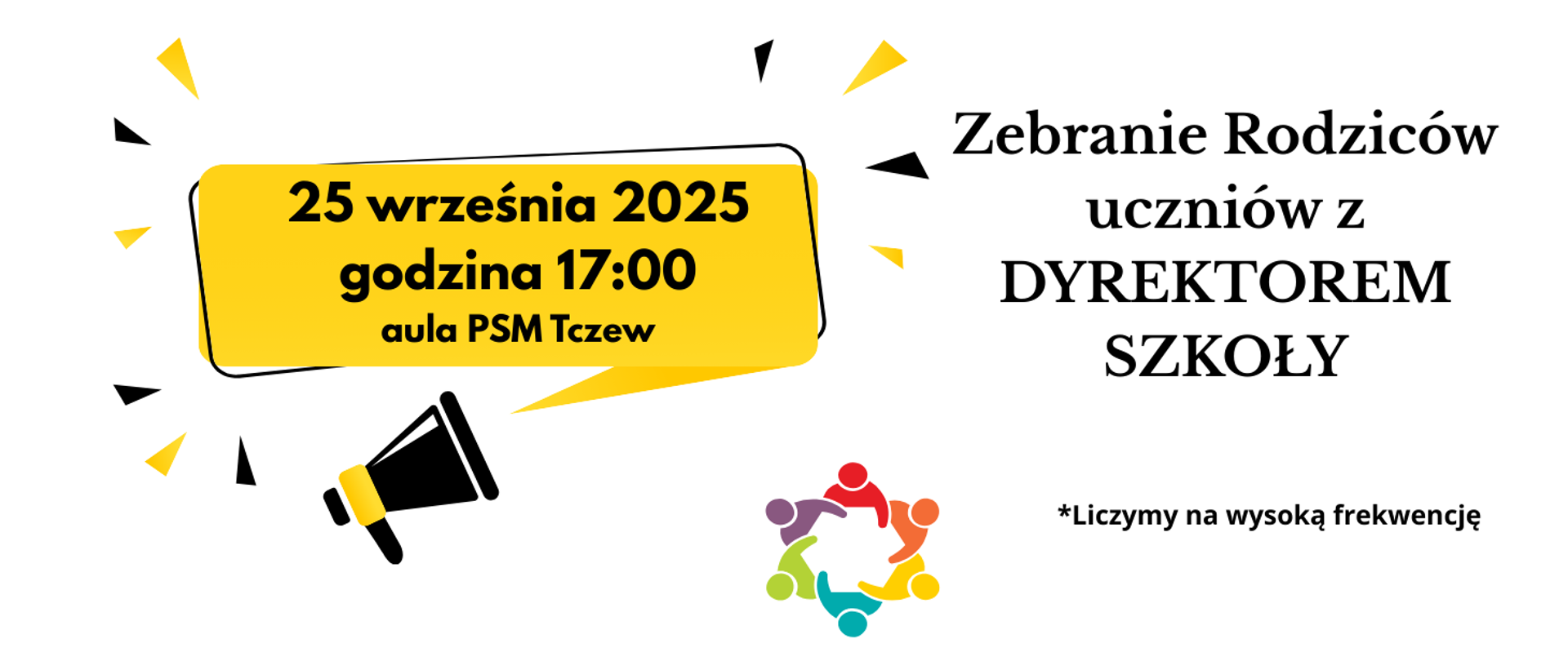 Tło białe. Z lewej strony grafika megafonu i żółtego dymka, na którym zapisano treść: 25 września 2025, godzina 17:00, aula PSM Tczew. Z prawej strony treść ogłoszenia: Zebranie Rodziców uczniów z DYREKTOREM SZKOŁY. *Liczymy na wysoką frekwencję. U dołu po środku strony grafika kolorowych ludzików połączonych rękami.