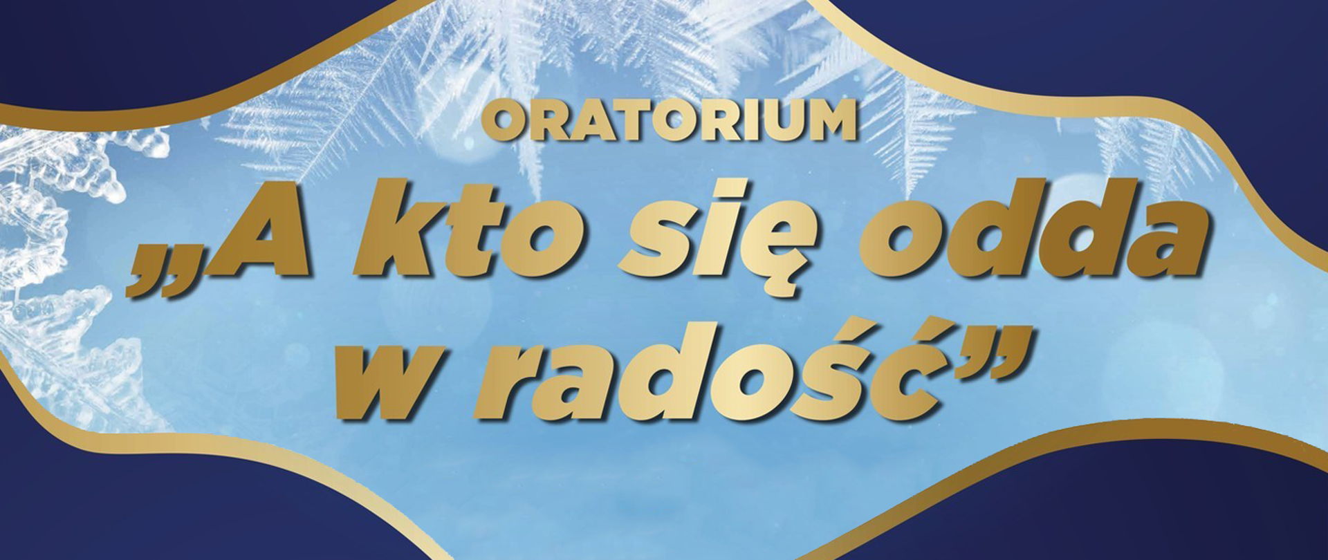 Baner w niebieskiej kolorystyce. Tło jasnoniebieskie z białymi śnieżynkami, obrysowane jest falowanym złoto-niebieskim kolorem. Centralnie umieszczony złoty napis „Oratorium „A kto się odda w radość””.