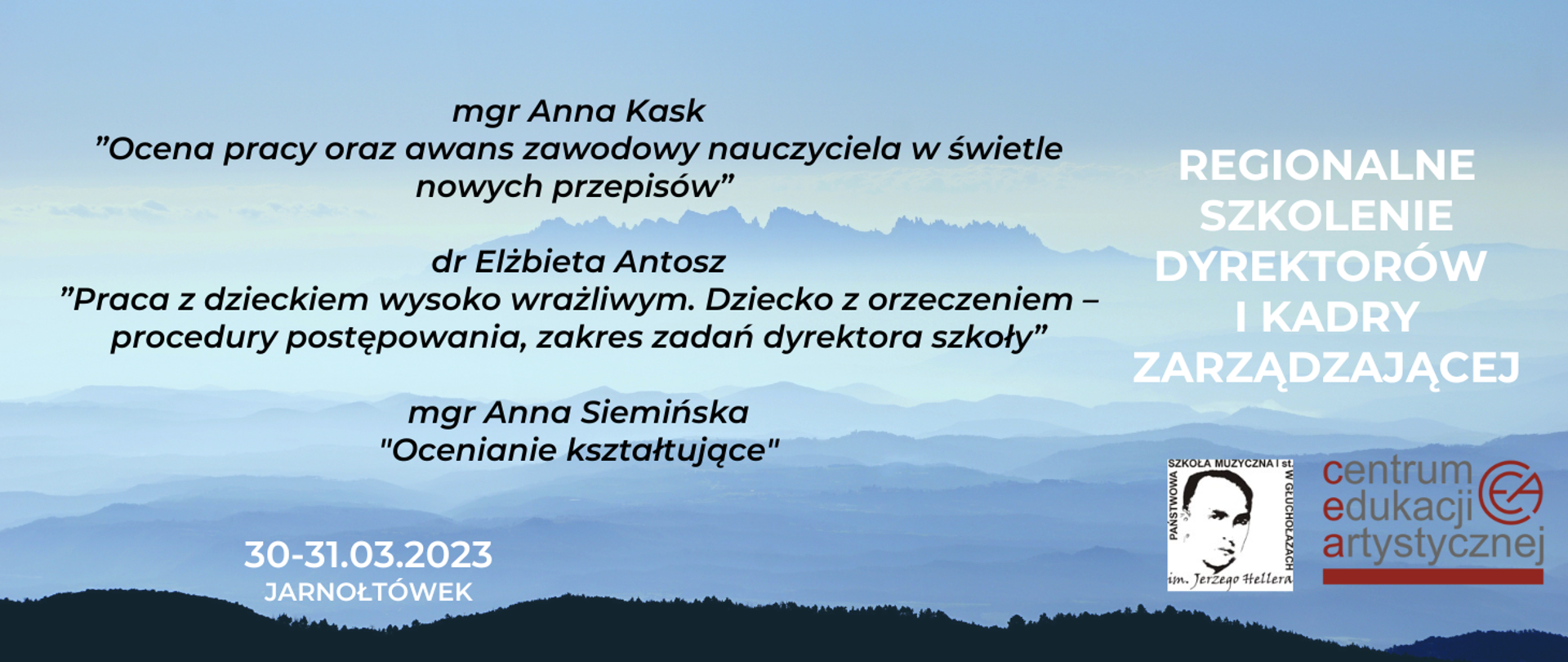 Niebieska panorama gór w oddali. Widać poszczególne warstwy pagórków. Na pierwszym planie zarys ciemnego lasu iglastego. Napis czarny od góry" mgr Anna Kask”Ocena pracy oraz awans zawodowy nauczyciela w świetle nowych przepisów” dr Elżbieta Antosz ”Praca z dzieckiem wysoko wrażliwym. Dziecko z orzeczeniem – procedury postępowania, zakres zadań dyrektora szkoły” mgr Anna Siemińska "Ocenianie kształtujące". Na dole w kolorze białym 30-31.03.2023 Jarnołtówek, Z prawej strony duży biały napis: Regionalne szkolenie dyrektorów i kadry zarządzającej. Poniżej białe logo PSM Głuchołazy oraz kolorowe - czerwono brązowe CEA. 