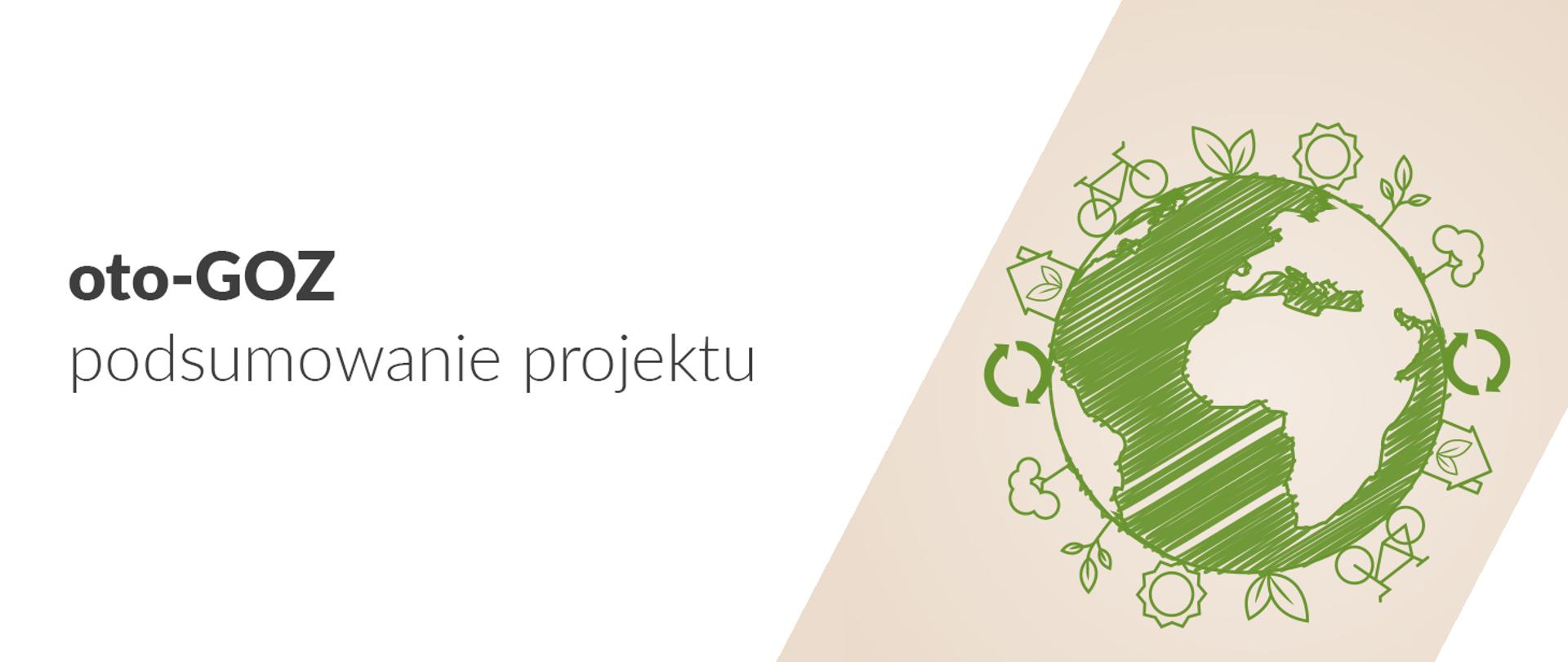 Grafika z napisem: oto-GOZ podsumowanie projektu. Z prawej strony rysunek kuli ziemskiej z symbolami, np. roweru, domu, roślin.