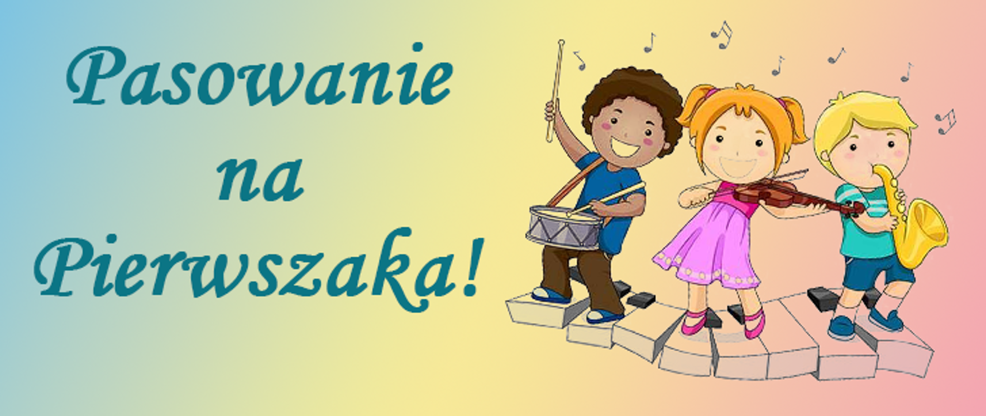 Grafika w tle gradientowe przejścia od niebieskiego, przez zółty do łososiowego koloru, Po lewej stronie napis w trzech wierszach Pasowanie na Pierwszaka! Po prawej stronie trójka dzieci stojących na klawiaturze z instrumentami