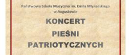 Na tle w kolorze sepii, w obwódce o kolorach brązowo-czerwonym od góry szary tekst: Państwowa Szkoła Muzyczna I Stopnia im. Emila Młynarskiego w Augustowie: KONCERT PIEŚNI PATRIOTYCZNYCH. Poniżej ubrudzona flaga Biało-czerwona. Pod flagą czarny tekst: 21..11.2023 godzi. 18.00. zapraszamy na wspólne śpiewanie. Poniżej falowana pięciolinia z różnymi nutami nie tworzącymi melodii