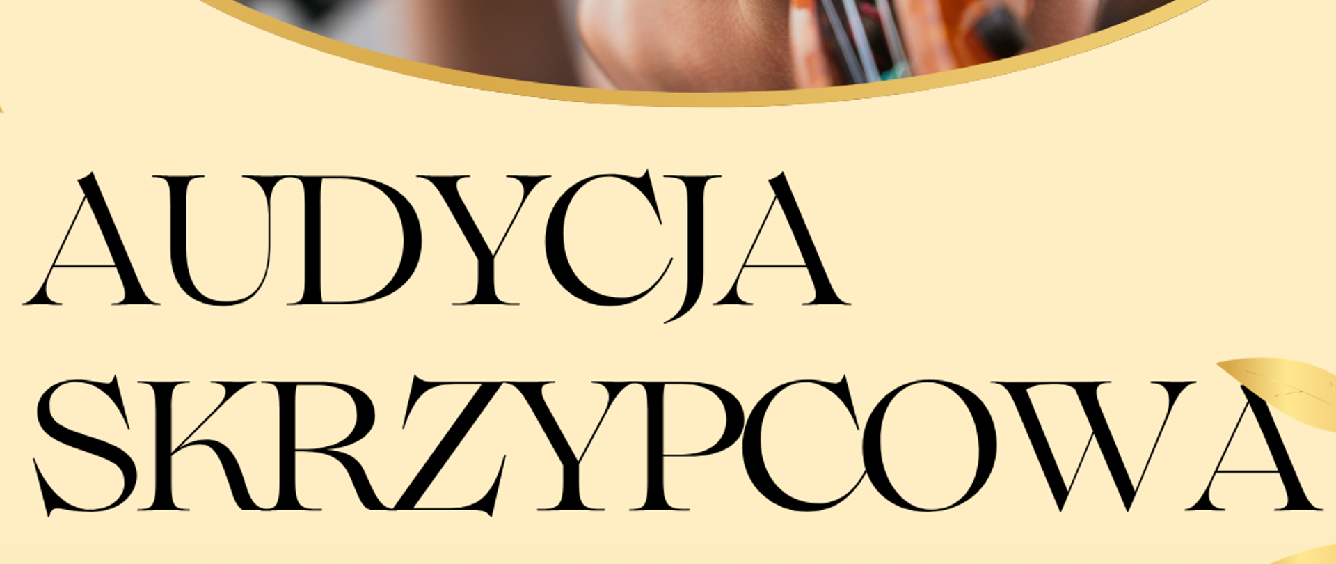 Plakat ma elegancką, minimalistyczną estetykę utrzymaną w odcieniach beżu i złota. W górnej części znajduje się owalne zdjęcie dłoni grającej na skrzypcach, otoczone subtelnymi, złotymi listkami. Tekst jest czarny, napisany klasyczną, stylową czcionką. Całość zaprasza na Audycję Skrzypcową, która odbędzie się 11 maja 2026 roku w Sali Kameralnej.