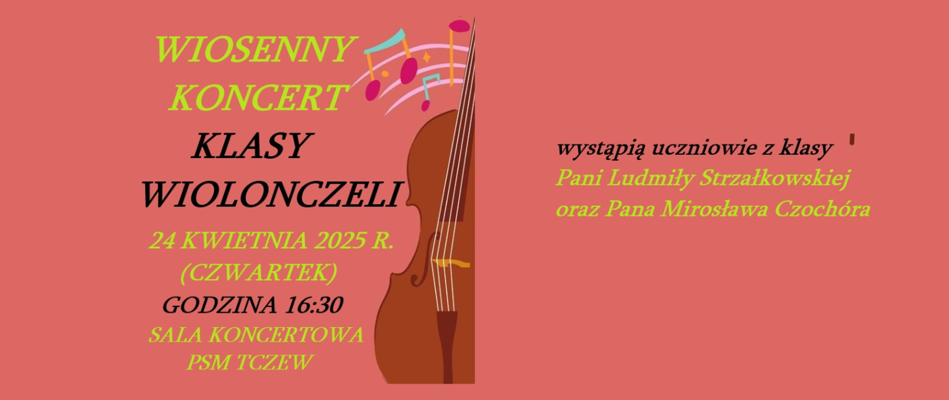 Na bladoczerwonym tle po środku grafika fragmentu wiolonczeli i kolorowych nutek. Treść ogłoszenia: Wiosenny koncert klasy wiolonczeli 24 kwietnia 2025 r. (czwartek) godzina 16:30, sala koncertowa PSM Tczew. Wystąpią uczniowie z klasy Pani Ludmiły Strzałkowskiej oraz Pana Mirosława Czochóra.