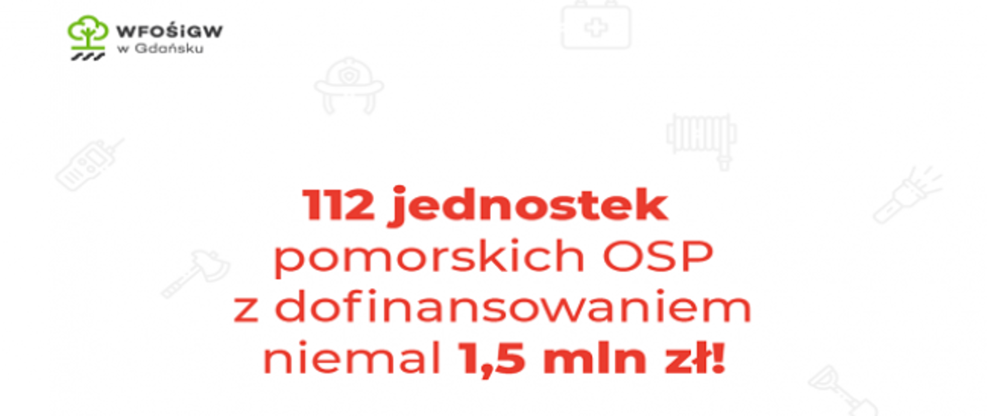 Na zdjęciu widać napis że 112 jednostek pomorskich OSP otrzymało dofinansowanie z WFOŚiGW w programie "FLOREK" na blisko 1,5 miliona złotych