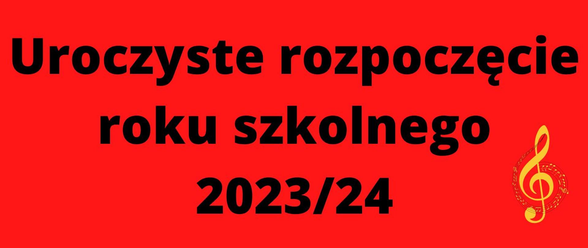grafika - na czerwonym tle czarny napis "Uroczyste rozpoczęcie roku szkolnego 2023/24" oraz w prawym dolnym rogu żółty wizerunek klucza wiolinowego