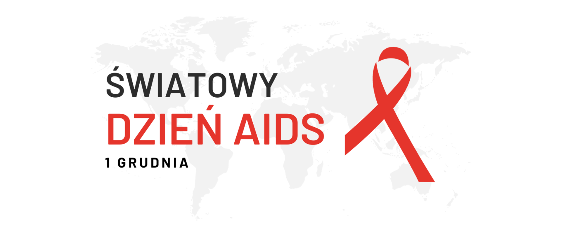 Na białym tle delikatny szary zaraz mapy świata na którym znajduje się napis "Światowy Dzień AIDS - 1 grudnia". Po prawej stronie napisu czerwona kokardka, która jest symbolem solidarności z osobami żyjącymi z HIV i AIDS.
