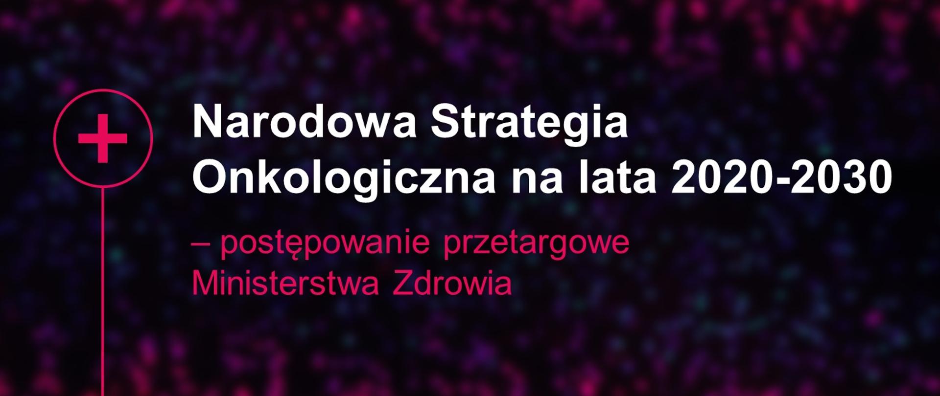Grafika z napisem na środku na ciemnym tle - Narodowa Strategia Onkologiczna na lata 2020-2030 - postępowanie przetargowe Ministerstwa Zdrowia.