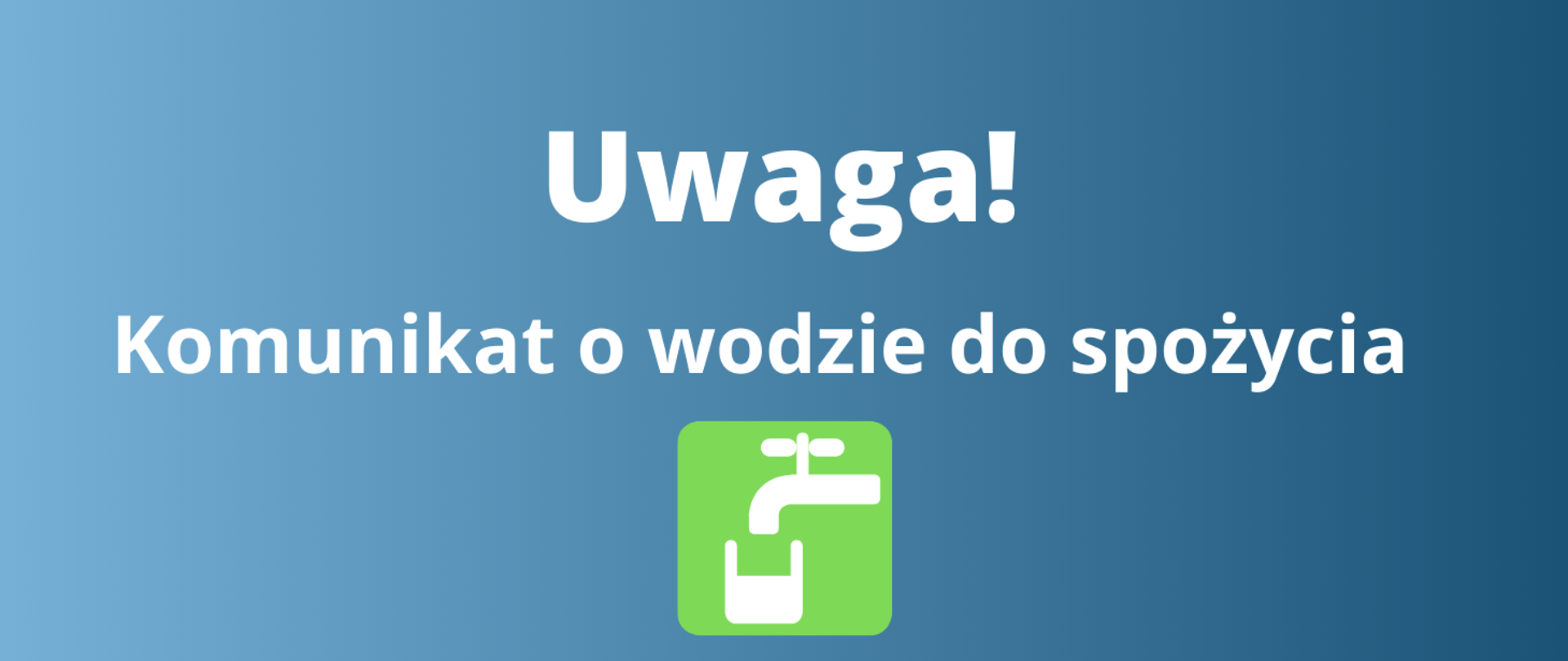 Tekst na grafice: Uwaga! Komunikat o wodzie do spożycia. Znaczek zielony oznaczający przydatność wody do spożycia.