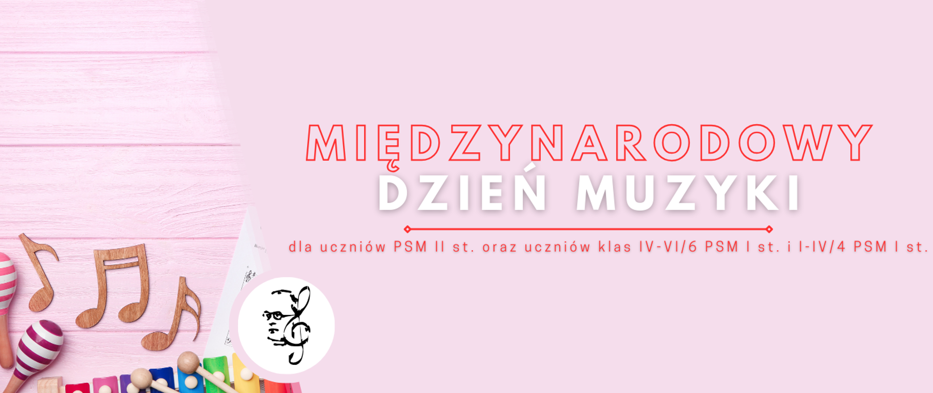 Grafika w kolorze różowym przedstawiająca nuty oraz instrumenty z napisem "Międzynarodowy Dzień Muzyki" z podpisem "dla uczniów PSM II stopnia oraz uczniów klas IV-VI/6 PSM I st. oraz I-IV/4 PSM I st." w kolorze białym i czerwonym oraz logotyp z podobizną patrona szkoły oraz kluczem wiolinowym w kolorze czarnym.