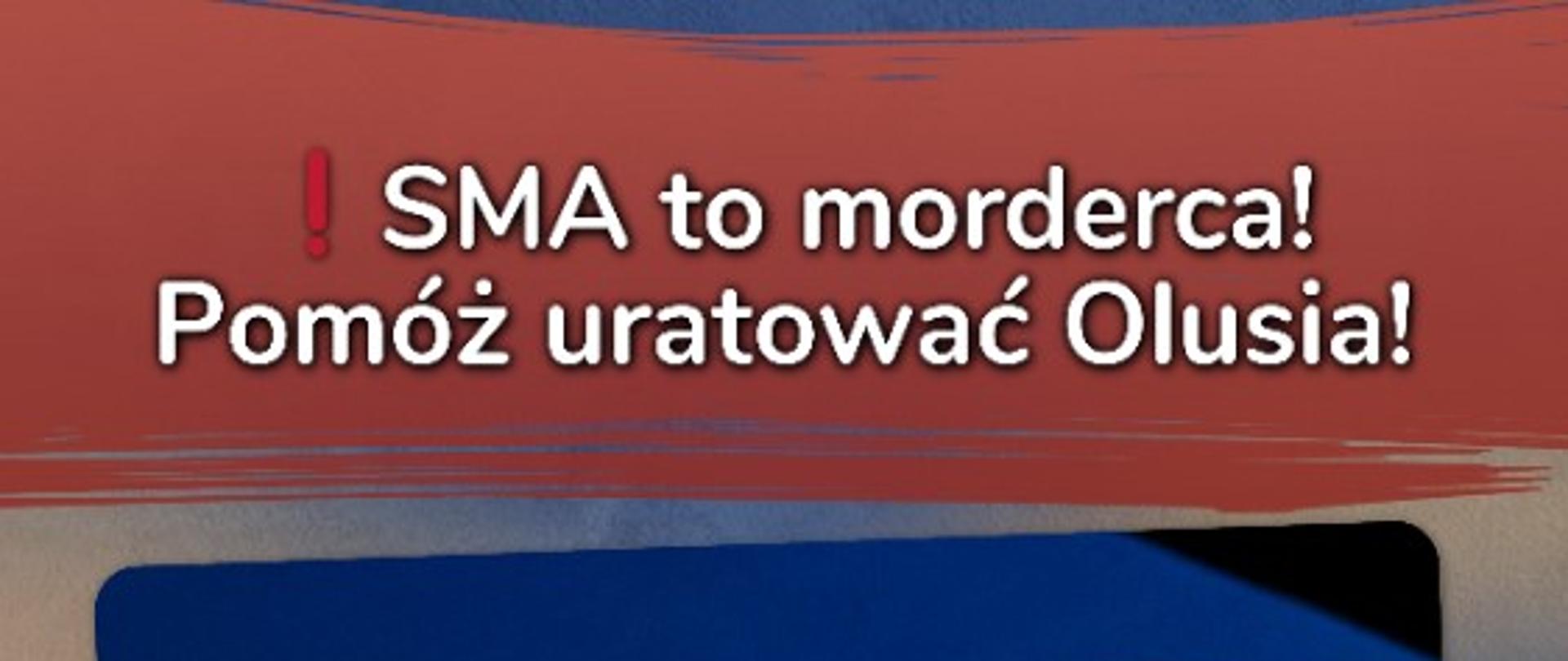 Plakat zbiórki przedstawiający płaczące, cierpiące dziecko wraz z danymi gdzie można przekazać środki na terapie genową w walce z SMA dla syna jednego ze strażaków. Więcej informacji: www.siepomaga.pl/olus-sma
