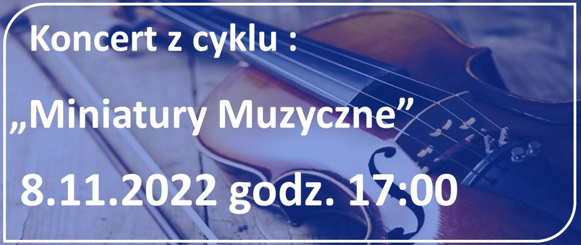 Zdjęcie przestawia skrzypce w odcieniu niebieskim. Na tym tle znajduje się biała ramka o zaokrąglonych rogach. W ramce znajduje się tekst w kolorze białym: Koncert z cyku "Miniatury Muzyczne" 8.11.2022 godz. 17:00