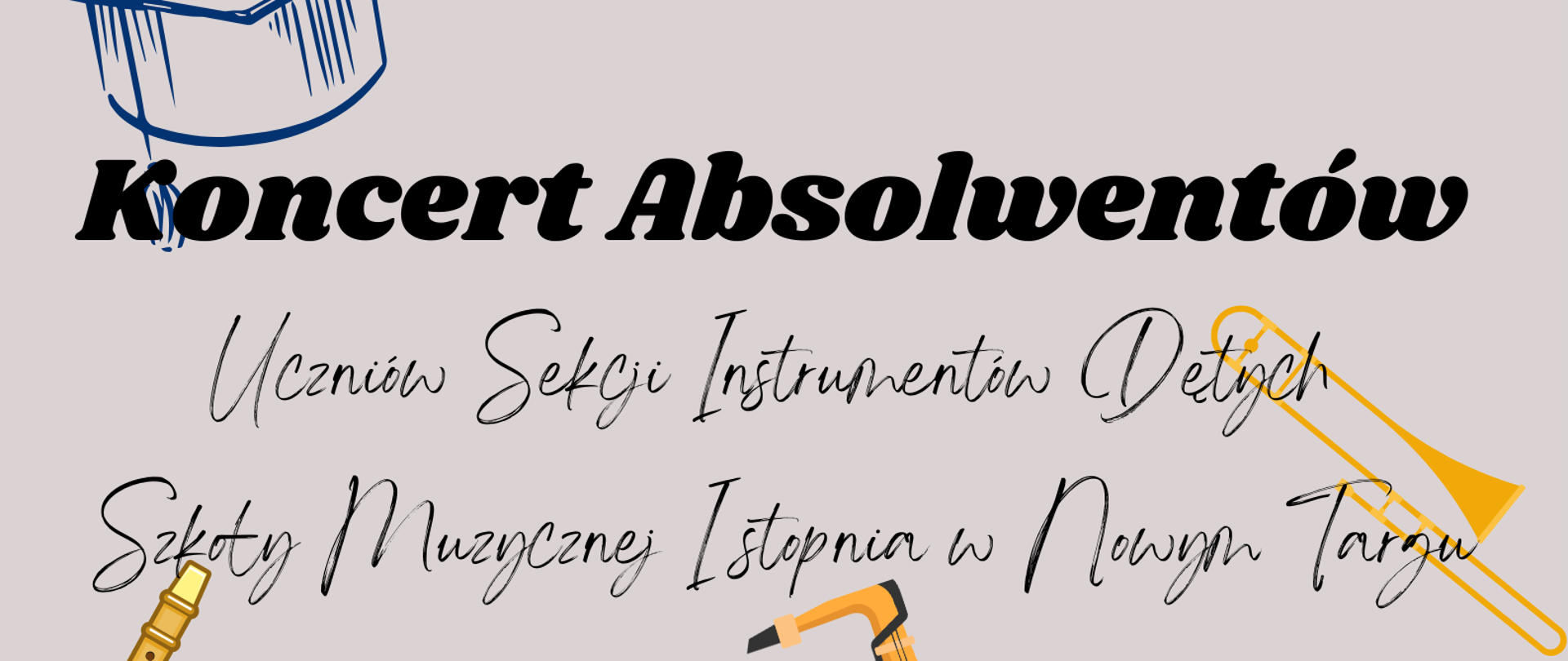 Grafika plakatu to rysunek dwojga uczniów rzucających w górę czapki absolwenta. Wokół nich rozrzucone konfetti oraz rysunki instrumentów dętych: trąbki, saksofonu, puzonu, fletu. W rogu z lewej strony logo szkoły. Na plakacie znajdują się następujące informacje:Państwowa Szkołą Muzyczna I i II st. im. Fryderyka Chopina w Nowym Targu, Sekcja Instrumentów Dętych. Koncert Absolwentów Uczniów Sekcji Instrumentów Dętych Szkoły Muzycznej I stopnia w Nowym Targu, 10 czerwca 2024 r poniedziałek, godz. 16.30 sala kameralna.