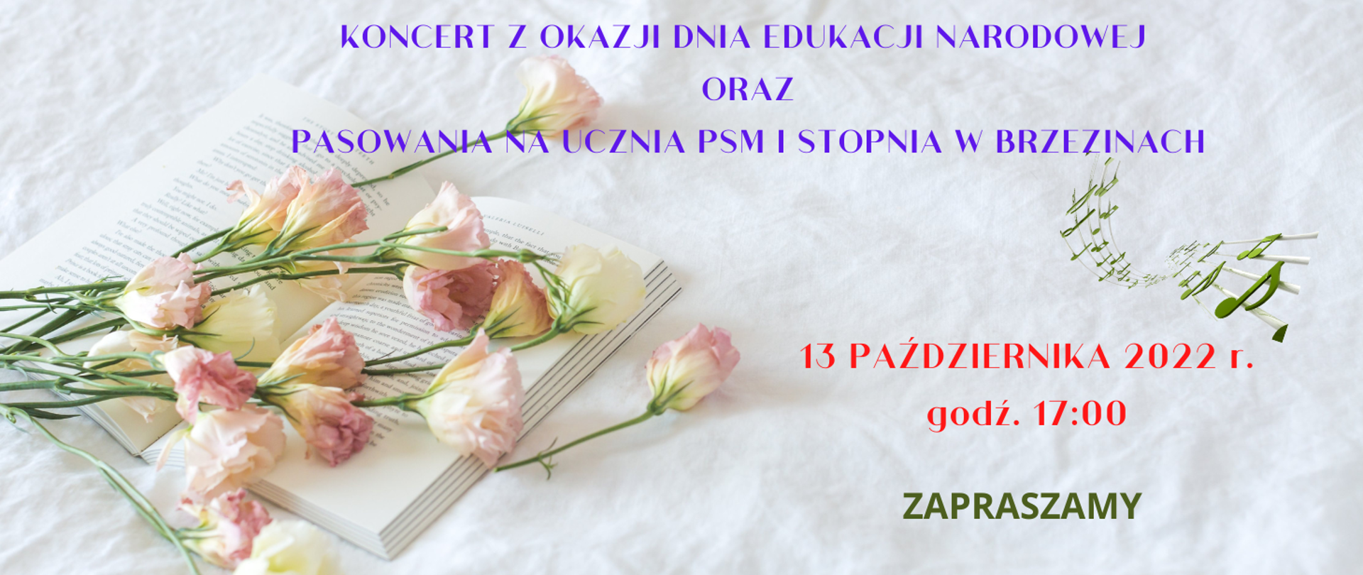 Grafika przedstawiająca na białym tle otwartą książkę, a na niej kwiaty. W górnej części napis "Koncert z okazji Dnia Edukacji Narodowej oraz pasowania na ucznia PSM I st. w Brzezinach". W prawym dolnym rogu data 13 października 2022 oraz godzina 17.