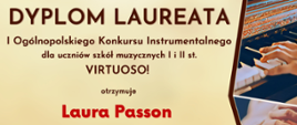 Dyplom Laureata dla Laury Passon w Pierwszym Ogólnopolskim Konkursie Instrumentalnym dla uczniów szkół muzycznych I i II stopnia „Virtuoso!” .