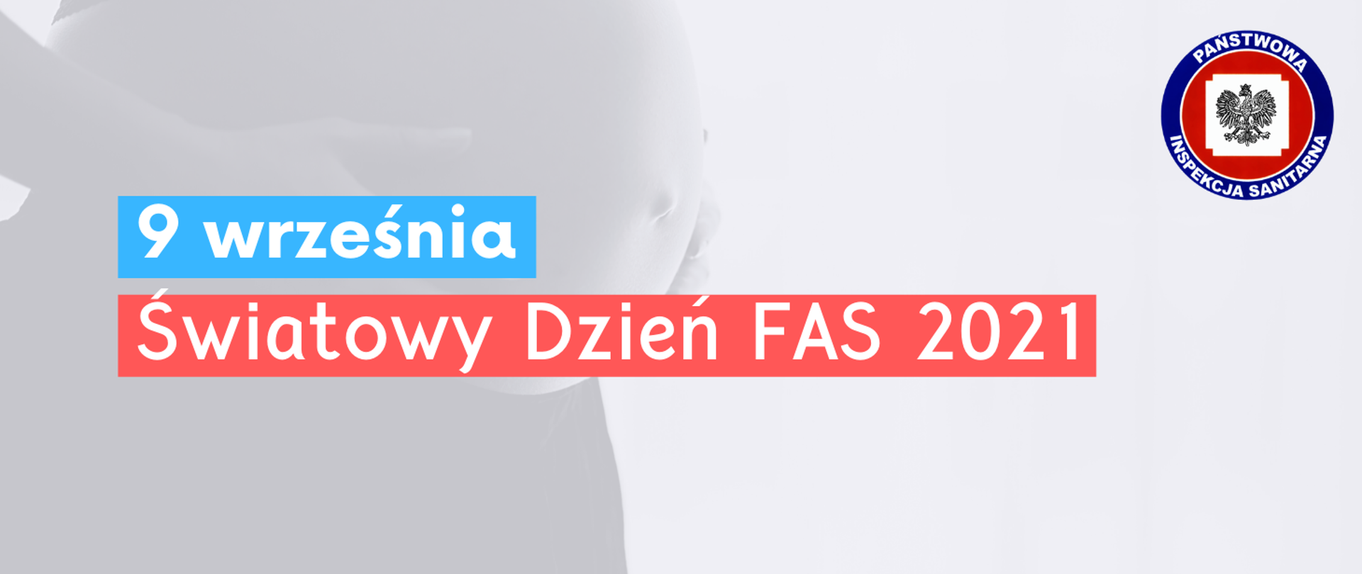 Grafika z tekstem: 9 września. Światowy Dzień FAS. W prawym górnym rogu logo Państwowej Inspekcji Sanitarnej. W tle zdjęcie kobiety w ciąży.
