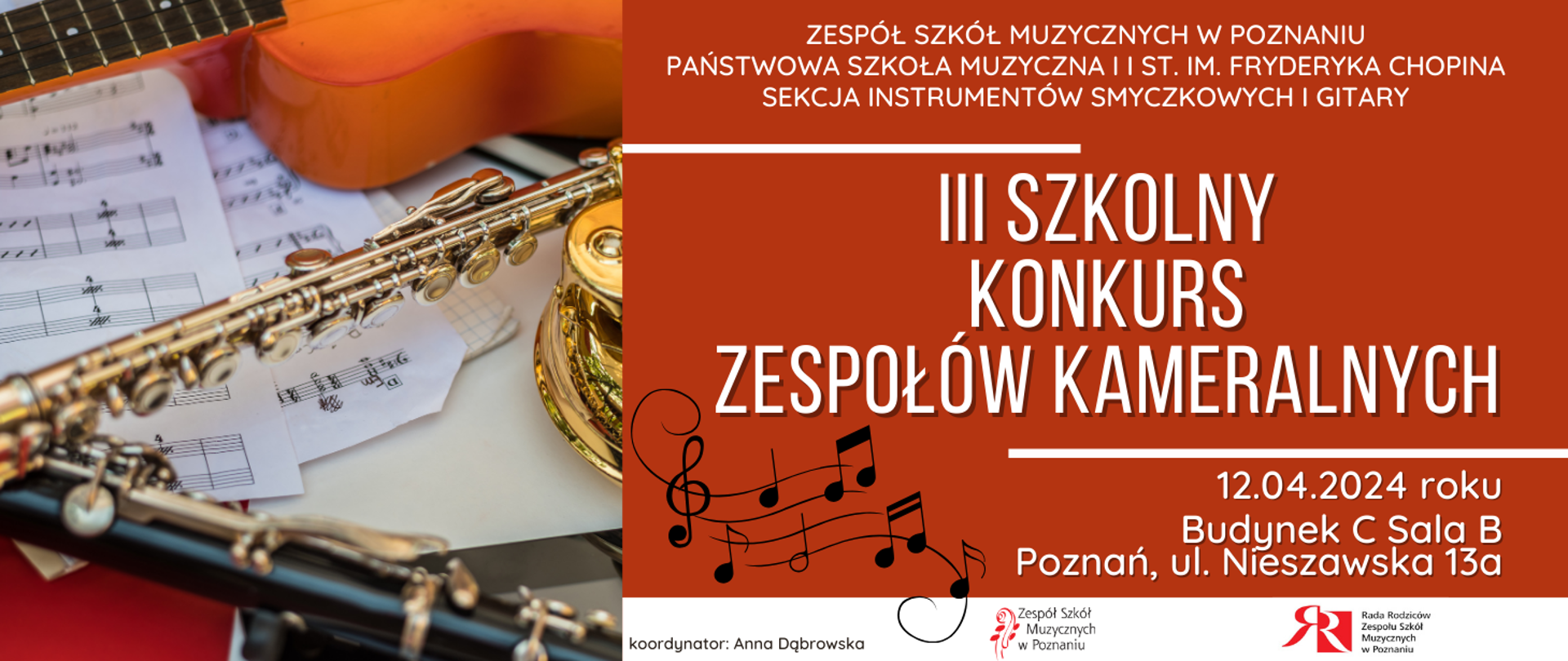 Grafika na rudym tle. Z lewej strony zdjęcie instrumentów. Z boku napis: ZESPÓŁ SZKÓŁ MUZYCZNYCH W POZNANIU.PAŃSTWOWA SZKOŁA MUZYCZNA I I ST. IM. FRYDERYKA CHOPINA
SEKCJA INSTRUMENTÓW SMYCZKOWYCH I GITARY. Poniżej III SZKOLNY KONKURS ZESPOŁÓW KAMERALNYCH. Niżej czarna grafika nutek. Obok 12 kwietnia 2024 roku, Aula ZSM. W stopce logo ZSM oraz Rady Rodziców. Koordynator Anna Dąbrowska
