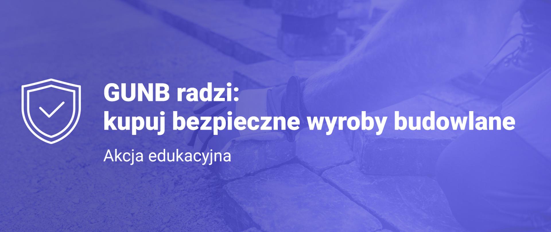 Sprawdzaj i wybieraj świadomie! Ruszamy z akcją edukacyjną „Kupuj bezpieczne wyroby budowlane”