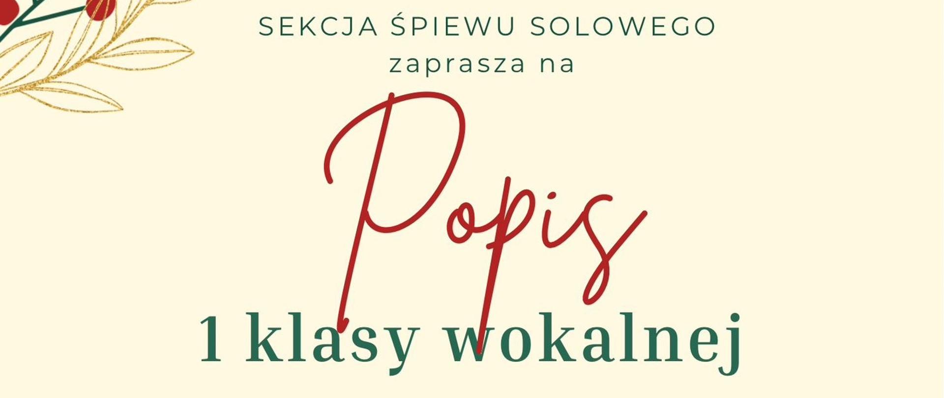 Plakat w kolorach kremowo-czerwono-zielonych z motywami roślinnymi (gałązki z jagodami i kwiaty) w narożnikach. Tekst informuje, że "SEKCJA ŚPIEWU SOLOWEGO zaprasza na Popis 1 klasy wokalnej". Data i godzina: PIĄTEK 12 GRUDNIA 17:00. Miejsce: SALA 513. Po lewej stronie widoczna jest ciemna sylwetka śpiewaczki w długiej sukni z rękoma uniesionymi do góry.