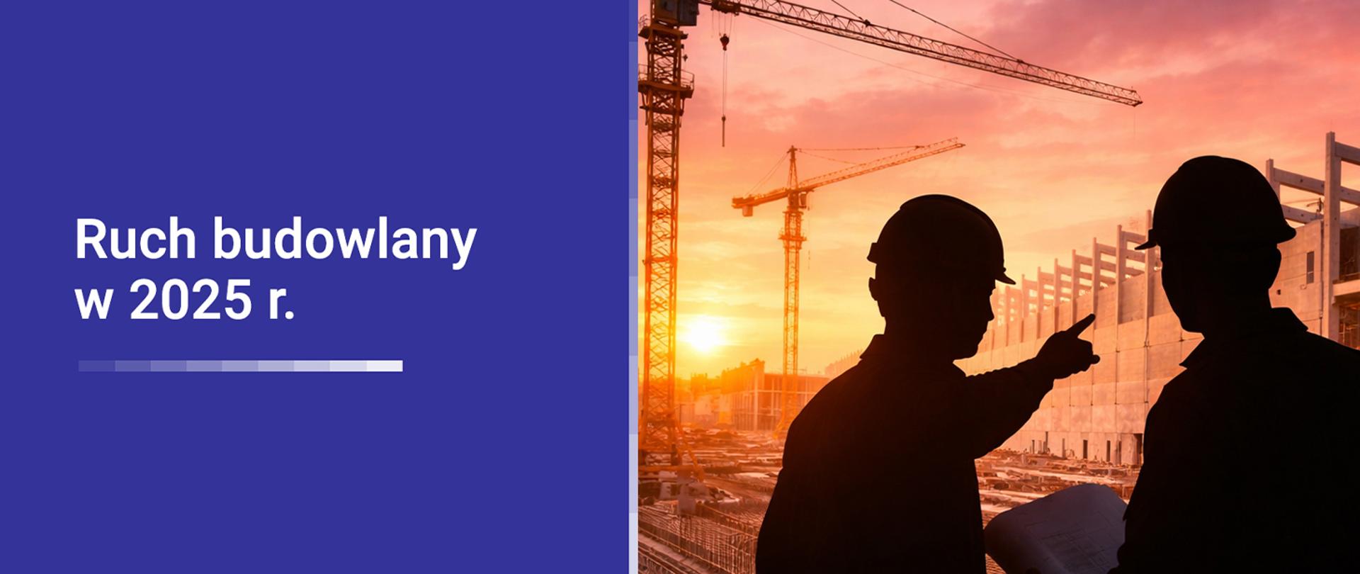 Grafika z napisem „Ruch budowlany w 2025 r.” oraz zdjęciem placu budowy o zachodzie słońca, na którym widać sylwetki dwóch osób w kaskach ochronnych stojących przy powstającym budynku i dźwigach budowlanych.