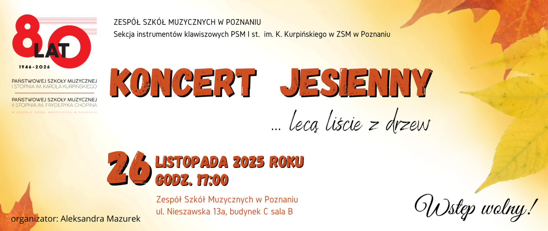Grafika promująca „Koncert Jesienny” organizowany przez Zespół Szkół Muzycznych w Poznaniu. Na tle w jesiennych barwach widnieje napis: „Koncert Jesienny … lecą liście z drzew”. Podano datę wydarzenia: 26 listopada 2025 roku, godz. 17:00, miejsce: Zespół Szkół Muzycznych w Poznaniu, ul. Nieszawska 13a, budynek C, sala B. Wstęp wolny. W lewej części znajduje się logo 80-lecia szkoły, a na obrzeżach grafiki dekoracyjne kolorowe liście. Organizatorka: Aleksandra Mazurek.