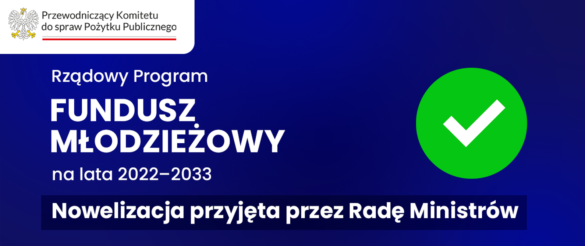 Grafika nagłówkowa do artykułu. Spokojne, jednolite tło. W lewym górnym rogu logo Przewodniczącego Komitetu do spraw Pożytku Publicznego. Poniżej, od lewej strony, tekst: Rządowy Program Fundusz Młodzieżowy na lata 2022-2033. Nowelizacja przyjęta przez Radę Ministrów. Obok tekstu, po prawej stronie grafiki znak wyboru (haczyk) w kółeczku.