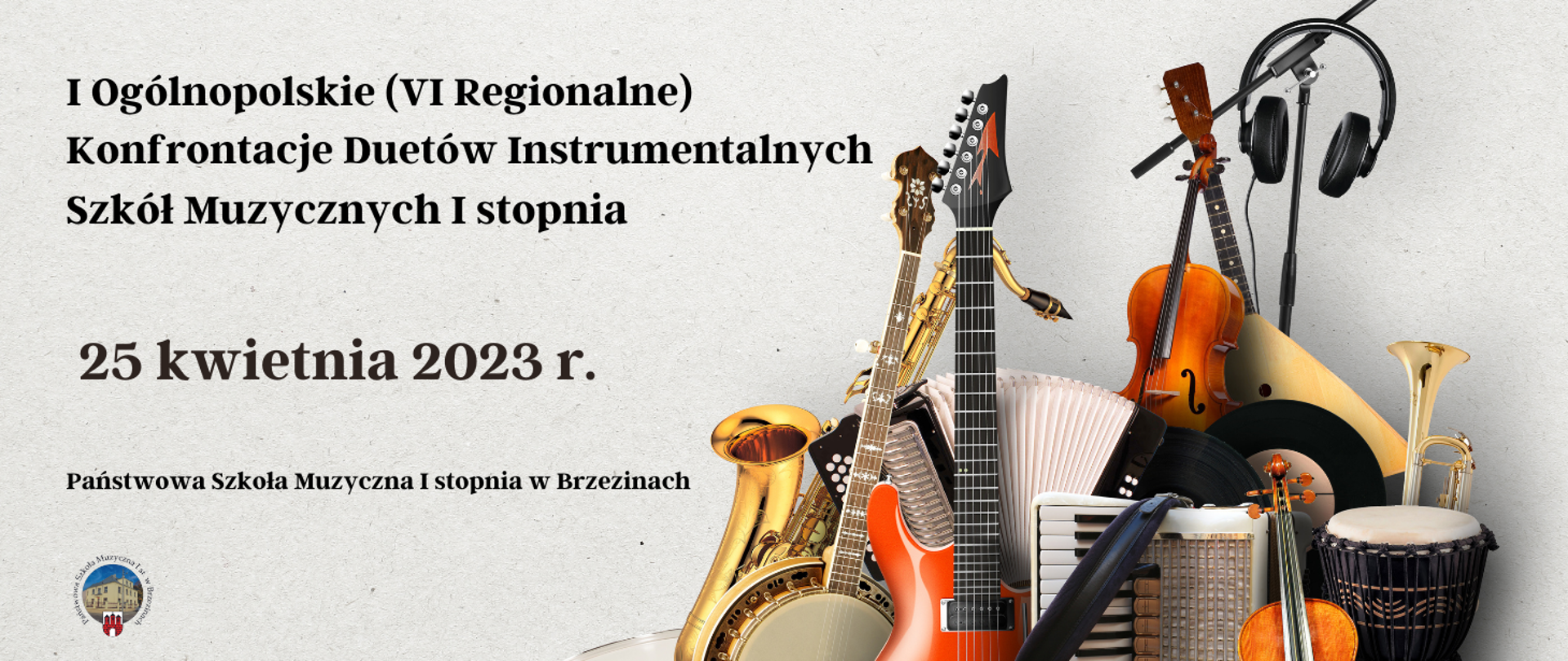Grafika przedstawia z prawej strony instrumenty muzyczne. Na szarym tle widnieje napis "I Ogólnopolskie (VI Regionalne) Konfrontacje Duetów Instrumentalnych Szkół Muzycznych I stopnia. Poniżej napis "25 kwietnia 2023 r" oraz "Państwowa Szkoła Muzyczna I stopnia w Brzezinach". W lewym dolnym rogu logo szkoły.