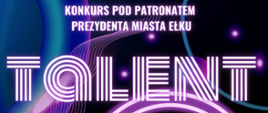 Plakat, grafika w kolorach niebieskim, czarnym i fioletowym. Duże kilkuliniowe białe litery informują o konkursie Talent 2024. Na dole logo miasta Ełku, szkoły muzycznej, Ełckiego Centrum Kultury.