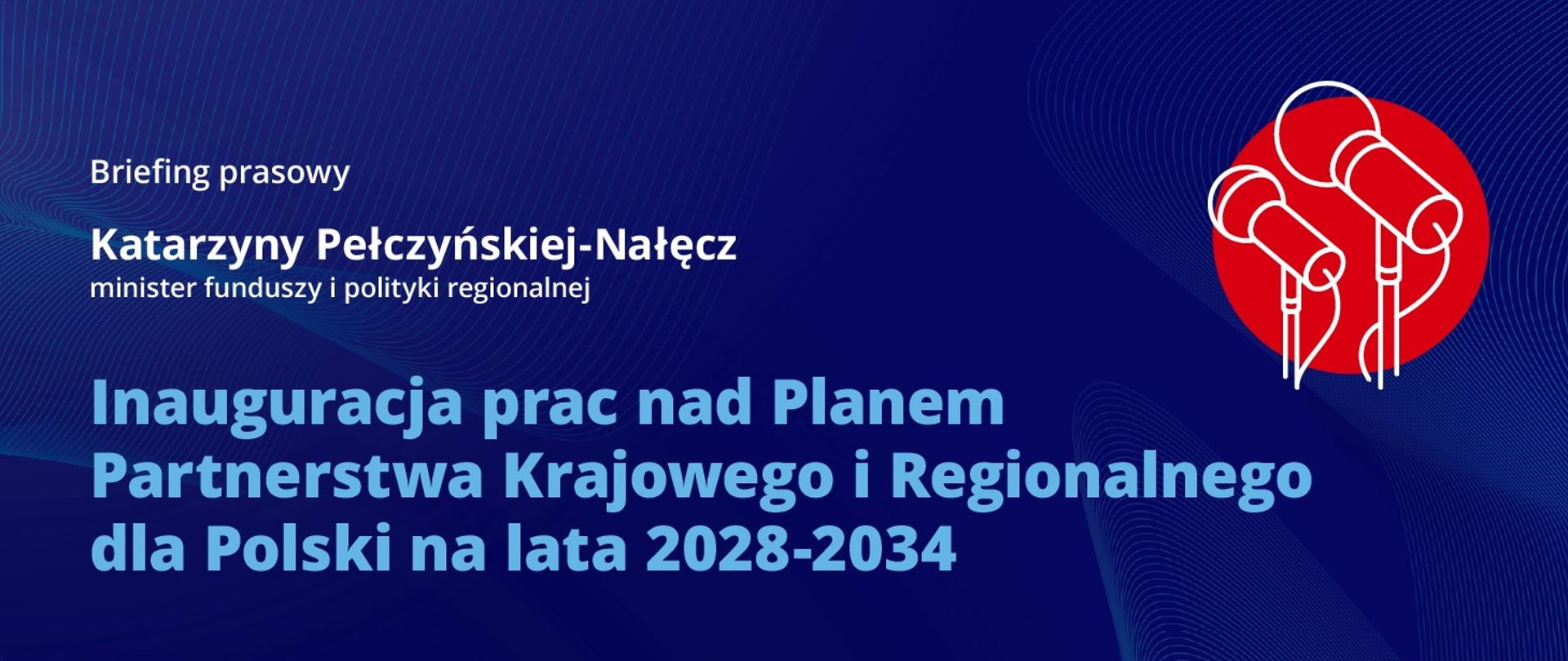 Na grafice zapowiedź briefingu minister Katarzyny Pełczyńskiej-Nałęcz, Inauguracja prac nad Planem Partnerstwa Krajowego i Regionalnego dla Polski na lata 2028-2034