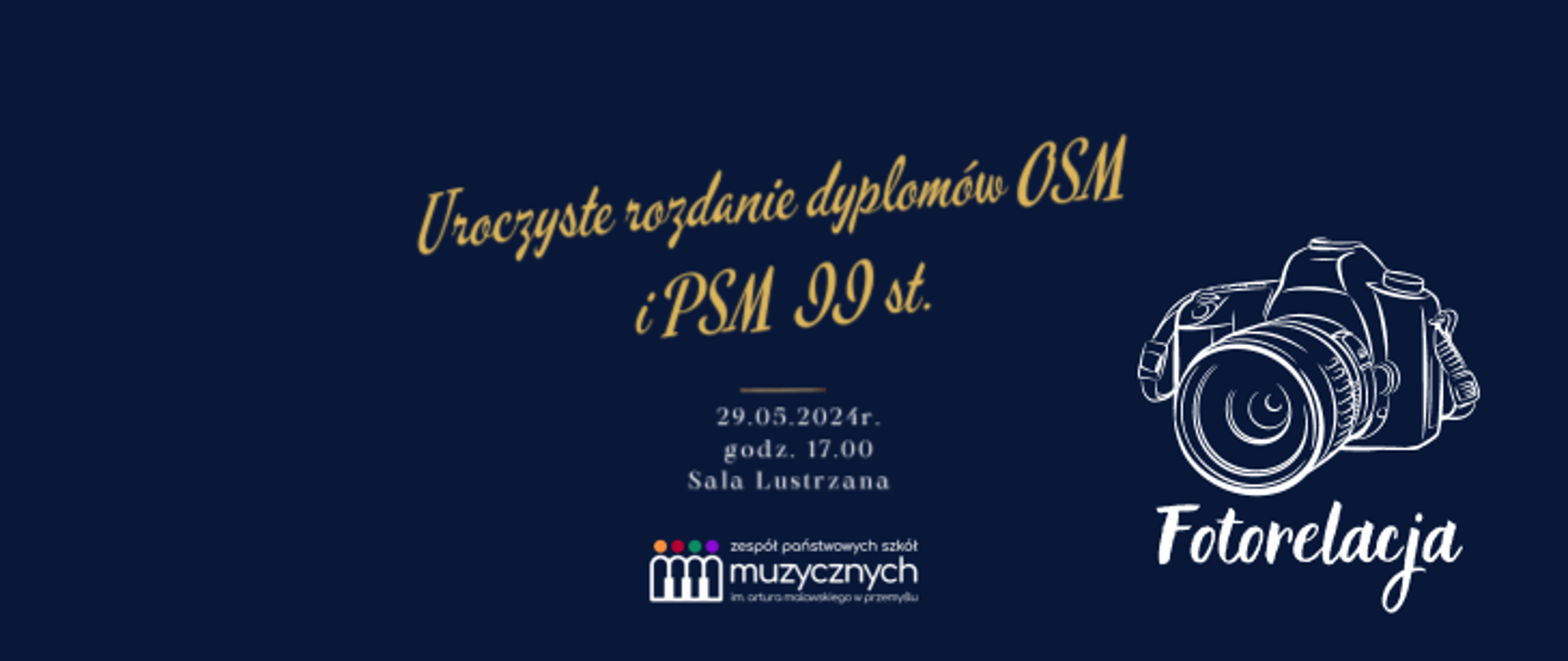 Na granatowym tle znajduje się żółty napis: Uroczyste rozdanie dyplomów OSM i PSM II st., a pod nim biały napis: 29.05.2024 r., godz. 17.00, Sala lustrzana oraz logo szkoły. Po prawej stronie widnieje grafika aparatu fotograficznego i napis: Fotorelacja.