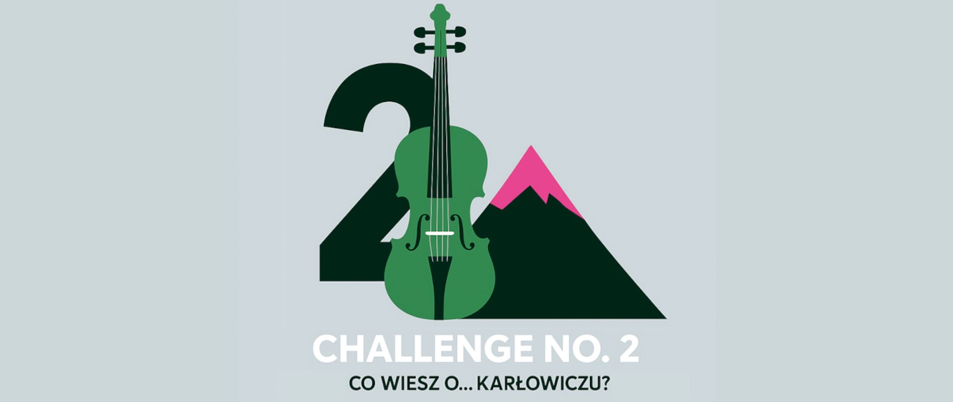 Baner Międzyszkolnego Konkursu wiedzy na temat życia i twórczości Mieczysława Karłowicza "Challenge no. 2 - Co wiesz o... Karłowiczu?" Na zielonkawym tle, w centrum logotyp konkursu w kształcie połączonych: cyfry 2, skrzypiec oraz góry.