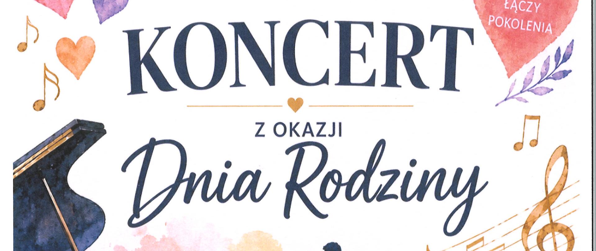 Plakat na białym tle. Na górze strony pomiędzy kolorowymi sercami i nutami napis: Szkoła Muzyczna zaprasza na Koncert z okazji Dnia Rodziny. Poniżej z lewej strony czarny fortepian z otwartą klapą oraz oparta o niego brązowa wiolonczela, pod nią srebrny flet prosty. Na środku strony stojące tłem postacie trzymające się za ręce: kobieta, chłopiec, dziewczynka, mężczyzna. Poniżej informacje o terminie i miejscu koncertu.